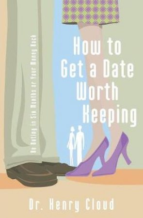 How To Get A Date Worth Keeping by Henry Cloud