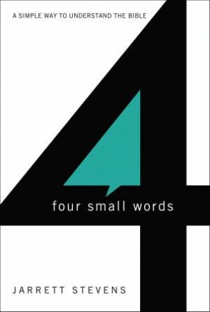 Four Small Words: A Simple Way to Understand the Bible by Jarrett Stevens