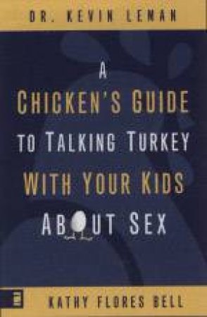 Chicken's Guide to Talking Turkey With Your Kids About Sex by Kathy Flores Bell & Kevin Leman