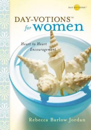 Day-votions for Women: Heart to Heart Encouragement by Rebecca Barlow Jordan