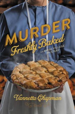 Murder Freshly Baked by Vannetta Chapman