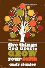 Five Things God Uses to Grow Your Faith Participants Guide