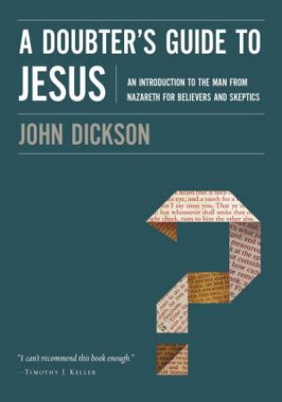 A Doubter's Guide To Jesus: An Introduction To The Man From Nazareth For Believers And Skeptics by John Dickson