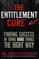 The Entitlement Cure Finding Success in Doing Hard Things the Right Way
