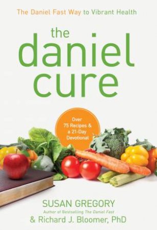 The Daniel Cure: The Daniel Fast Way to Vibrant Health by Susan Gregory