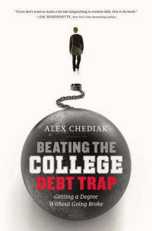 Beating the College Debt Trap: Getting a Degree Without Going Broke by Alex Chediak