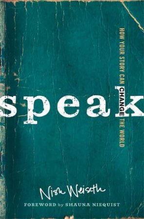 Speak: How Your Story Can Change The World by Nish Weiseth