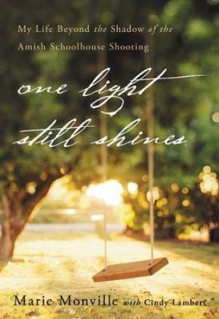 One Light Still Shines: My Life Beyond the Shadow of the Amish Schoolhouse Shooting (ITPE) by Mary Monville