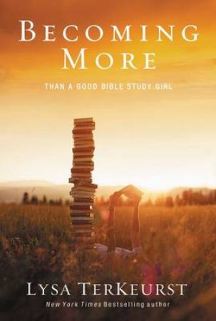 Becoming More Than a Good Bible Study Girl by Lysa TerKeurst