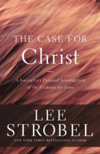 The Case for Christ A Journalists Personal Investigation of the Evidence for Jesus