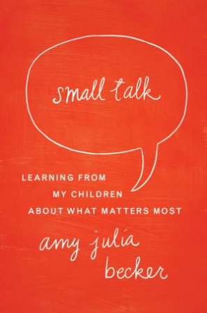 Small Talk: Learning From My Children About What Matters Most by Amy Julia Becker