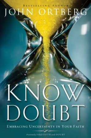 Know Doubt: Embracing Uncertainty in Your Faith by John Ortberg