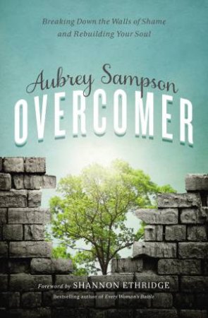 Overcomer: Breaking Down the Walls of Shame by Aubrey Sampson