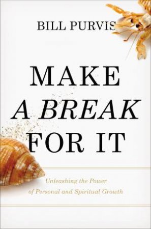 Make a Break For It: Unleashing the Power of Personal and SpiritualGrowth by Bill Purvis