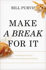 Make a Break For It Unleashing the Power of Personal and SpiritualGrowth