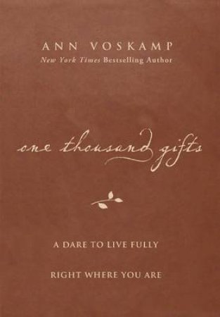 One Thousand Gifts: A Dare to Live Fully Right Where You Are by Ann Voskamp