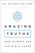 Amazing Truths How Science and the Bible Agree