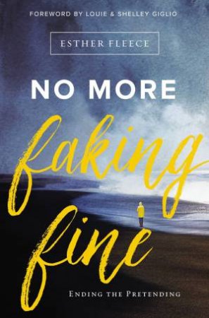 No More Faking Fine: Ending The Pretending by Esther Fleece & Louie Giglio