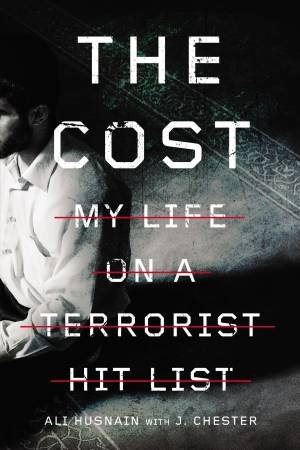 The Cost: My Life on a Terrorist Hit List by J. Chester & Ali Husnain