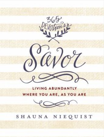 Savor: Living Abundantly Where You Are, As You Are by Shauna Niequis