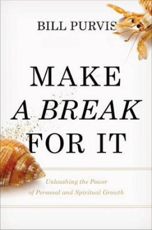 Make a Break for It: Unleashing the Power of Personal and SpiritualGrowth by Bill Purvis