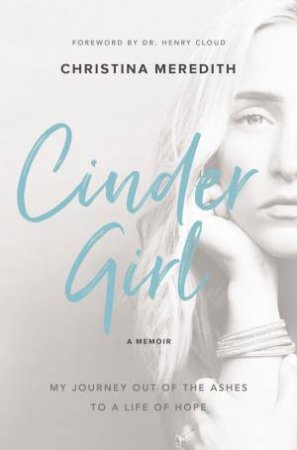 Cindergirl: My Journey Out Of The Ashes To A Life Of Hope by Christina Meredith