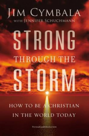 Strong Through The Storm: How To Be A Christian In The World Today by Jim Cymbala & Jennifer Schuchmann