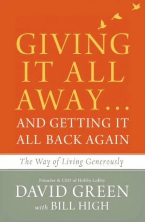 Giving It All Away...and Getting It All Back Again: The Way Of Living Generously by Bill High