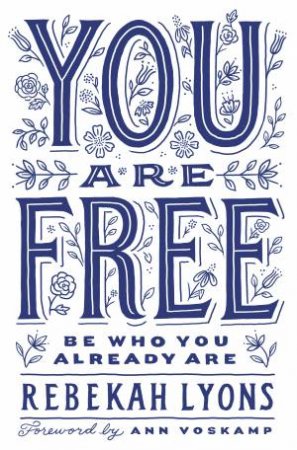 You Are Free: Be Who You Already Are by Rebekah Lyons