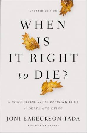 When Is It Right To Die?: A Comforting And Surprising Look At Death And Dying by Joni Eareckson Tada