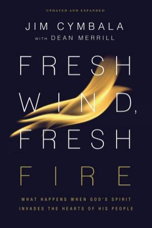 Fresh Wind, Fresh Fire: What Happens When God's Spirit Invades The Hearts Of His People by Jim Cymbala & Dean Merrill