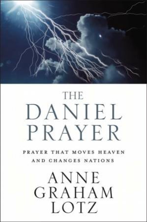 The Daniel Prayer: Prayer That Moves Heaven And Changes Nations by Anne Graham Lotz