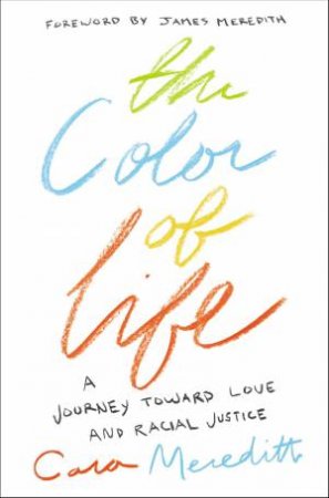 The Color Of Life: A Journey Toward Love And Racial Justice by Cara Meredith