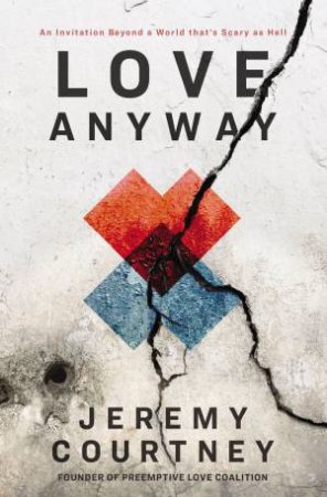 Love Anyway: A Journey From Hope To Despair And Back In A World That's Scary As Hell by Jeremy Courtney