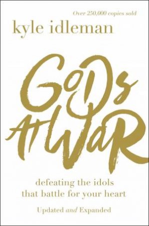 Gods At War: Defeating The Idols That Battle For Your Heart by Kyle Idleman