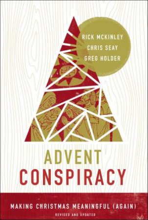 Advent Conspiracy: Making Christmas Meaningful (Again) by Greg Holder & Rick McKinley & Chris Seay