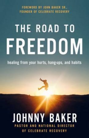 The Road To Freedom: Healing From Your Hurts, Hang-ups, And Habits by Johnny Baker