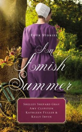 An Amish Summer: Four Stories by Amy Clipston & Kathleen Fuller & Shelley Shepard Gray & Kelly Irvin