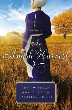 An Amish Harvest: Three Stories by Amy Clipston & Kathleen Fuller & Beth Wiseman