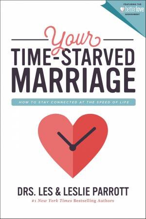 Your Time-starved Marriage: How To Stay Connected At The Speed Of Life by Les and Leslie Parrott