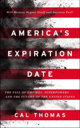 America's Expiration Date: The Fall Of Empires, Superpowers... And The Future Of The United States by Cal Thomas