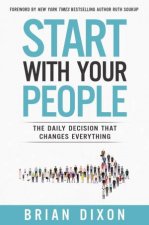 Start With Your People The Daily Decision That Changes Everything