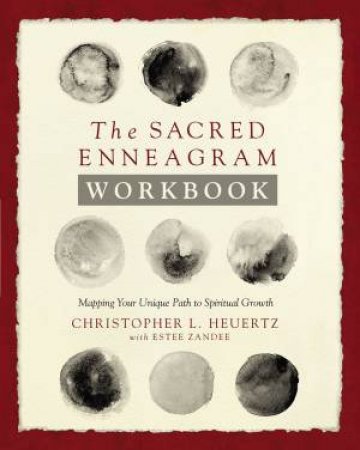 The Sacred Enneagram Workbook: Mapping Your Unique Path To Spiritual Growth by Christopher L Heuertz & Estee Zandee