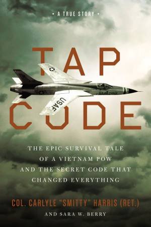 Tap Code: The Epic Survival Tale Of A Vietnam POW And The Secret Code That Changed Everything by Carlyle S Harris & Sara W Berry