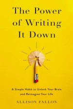 The Power Of Writing It Down A Simple Habit To Unlock Your Brain And Reimagine Your Life