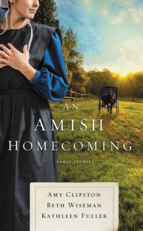 An Amish Homecoming: Three Stories by Amy Clipston & Kathleen Fuller & Beth Wiseman