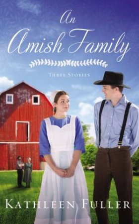 An Amish Family: Three Stories by Kathleen Fuller