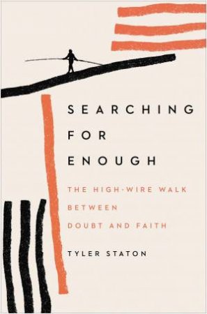 Searching For Enough: The High-Wire Walk Between Doubt And Faith by Tyler Staton & John Mark Comer