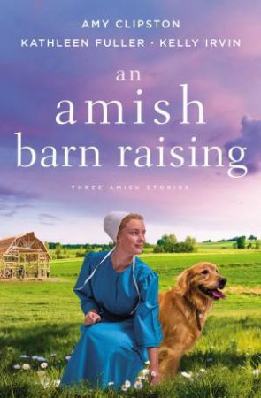 An Amish Barn Raising: Three Stories by Kelly Irvin