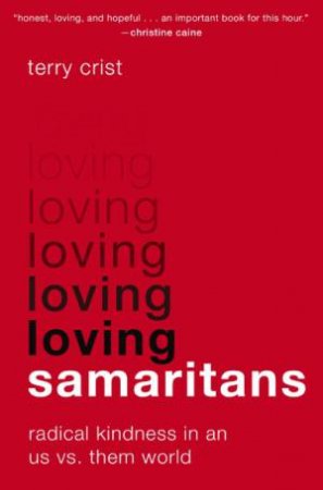 Loving Samaritans: Radical Kindness In An Us Vs. Them World by Terry Crist